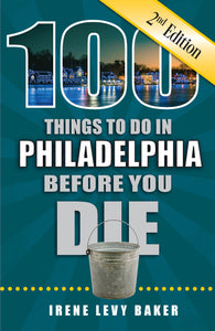 Cover of the book '100 Things to do in Philadelphia Before You Die' by Irene Levy Baker, featuring a title text and a background image of Philadelphia skyline at dusk.